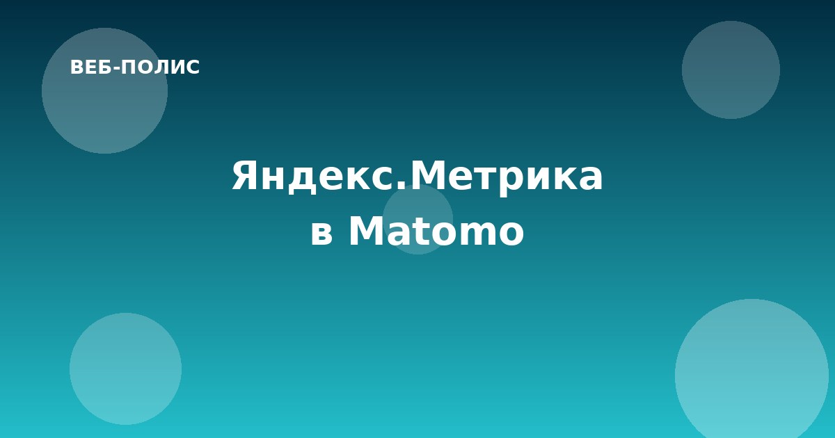 Подключили Яндекс.Метрику к Matomo — единый дашборд аналитики